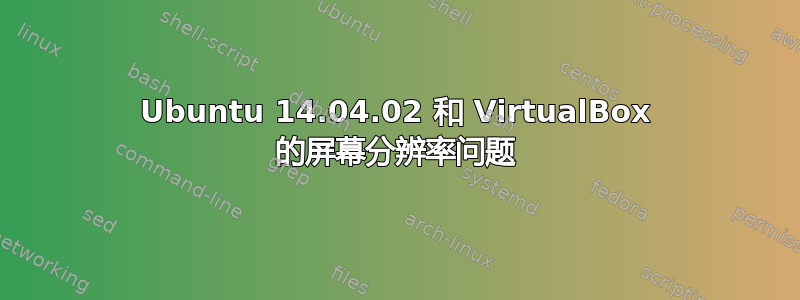 Ubuntu 14.04.02 和 VirtualBox 的屏幕分辨率问题