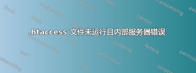 .htaccess 文件未运行且内部服务器错误