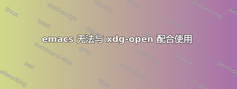 emacs 无法与 xdg-open 配合使用