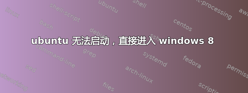 ubuntu 无法启动，直接进入 windows 8