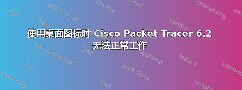 使用桌面图标时 Cisco Packet Tracer 6.2 无法正常工作