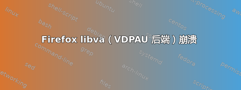 Firefox libva（VDPAU 后端）崩溃