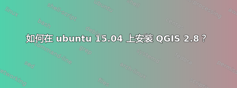 如何在 ubuntu 15.04 上安装 QGIS 2.8？