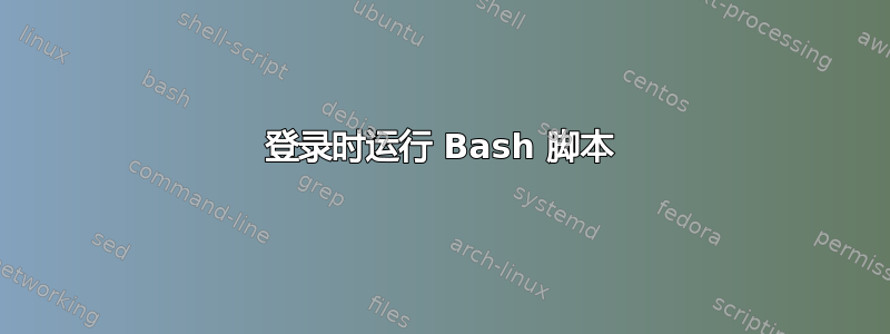 登录时运行 Bash 脚本