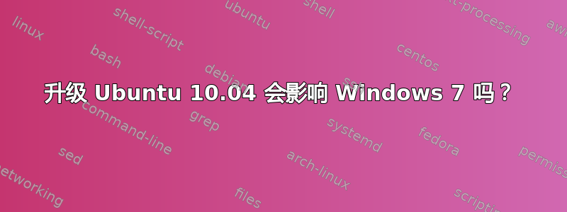 升级 Ubuntu 10.04 会影响 Windows 7 吗？