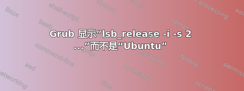 Grub 显示“lsb_release -i -s 2 ...”而不是“Ubuntu”