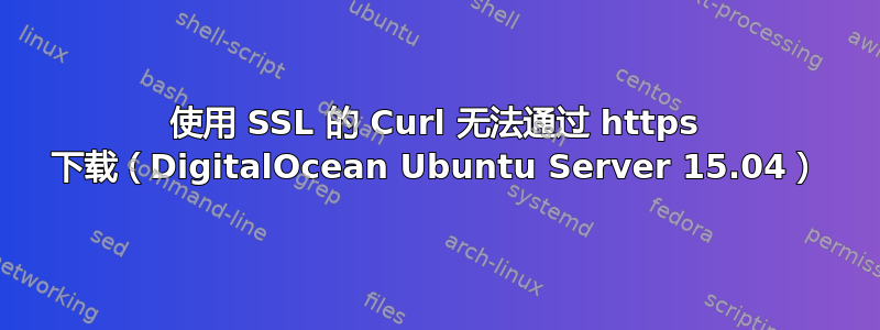 使用 SSL 的 Curl 无法通过 https 下载（DigitalOcean Ubuntu Server 15.04）