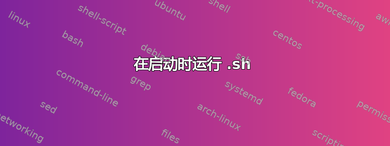 在启动时运行 .sh