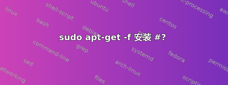 sudo apt-get -f 安装 #?