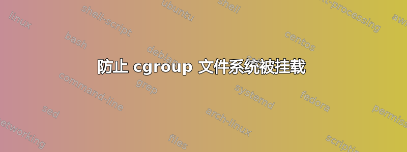 防止 cgroup 文件系统被挂载