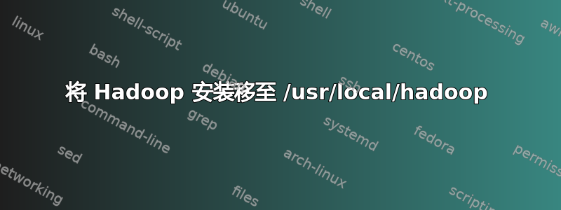 将 Hadoop 安装移至 /usr/local/hadoop