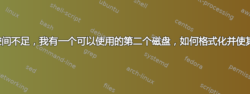 我总是空间不足，我有一个可以使用的第二个磁盘，如何格式化并使其可访问