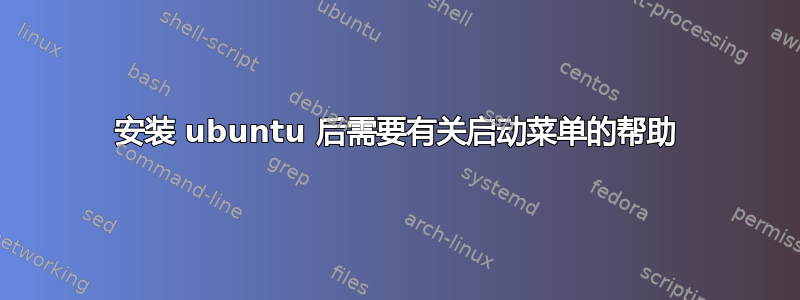 安装 ubuntu 后需要有关启动菜单的帮助