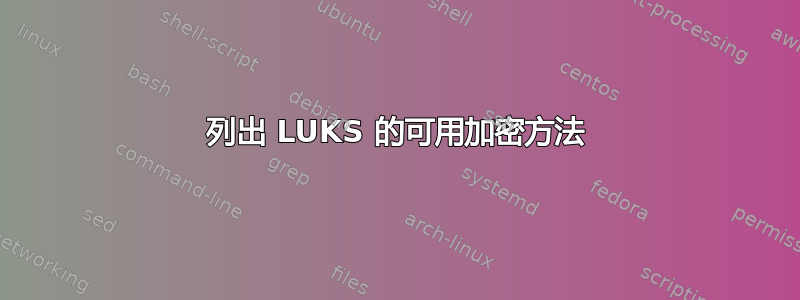 列出 LUKS 的可用加密方法