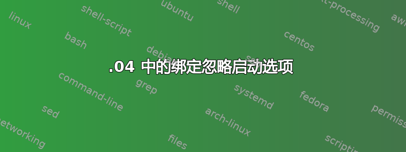 15.04 中的绑定忽略启动选项