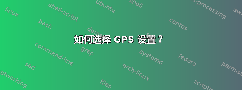 如何选择 GPS 设置？