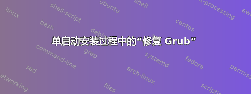 单启动安装过程中的“修复 Grub”