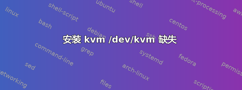 安装 kvm /dev/kvm 缺失