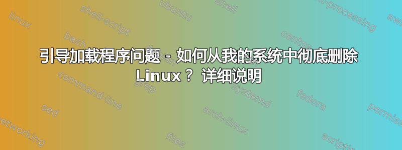 引导加载程序问题 - 如何从我的系统中彻底删除 Linux？ 详细说明