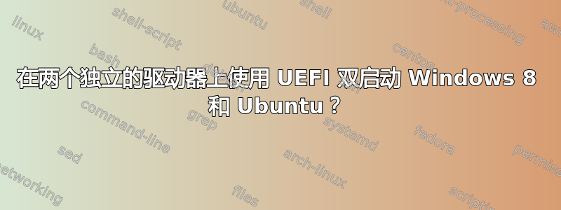 在两个独立的驱动器上使用 UEFI 双启动 Windows 8 和 Ubuntu？