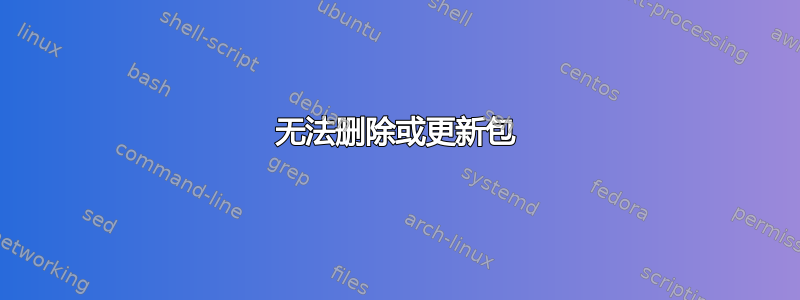 无法删除或更新包