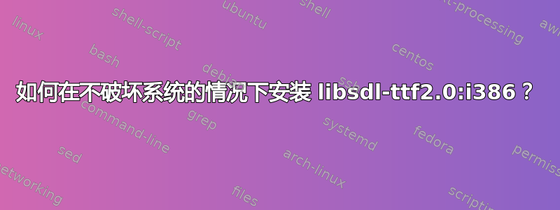 如何在不破坏系统的情况下安装 libsdl-ttf2.0:i386？