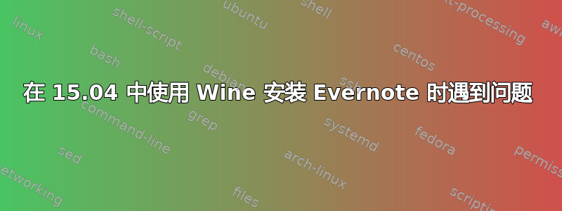 在 15.04 中使用 Wine 安装 Evernote 时遇到问题