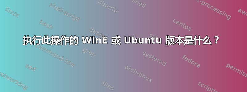 执行此操作的 WinE 或 Ubuntu 版本是什么？