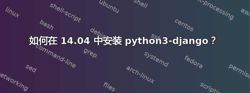 如何在 14.04 中安装 python3-django？