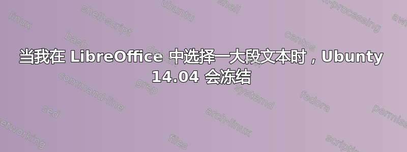 当我在 LibreOffice 中选择一大段文本时，Ubunty 14.04 会冻结