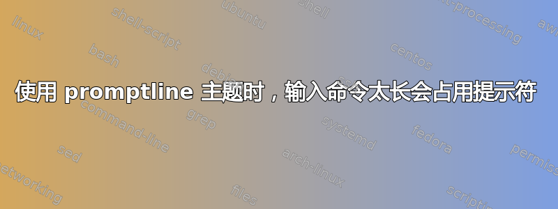 使用 promptline 主题时，输入命令太长会占用提示符