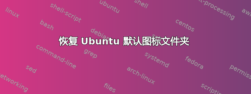 恢复 Ubuntu 默认图标文件夹