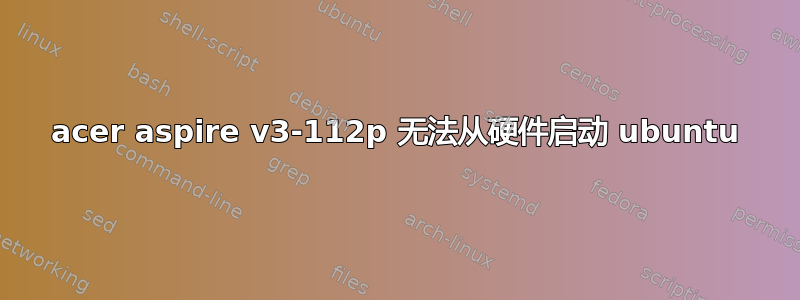 acer aspire v3-112p 无法从硬件启动 ubuntu