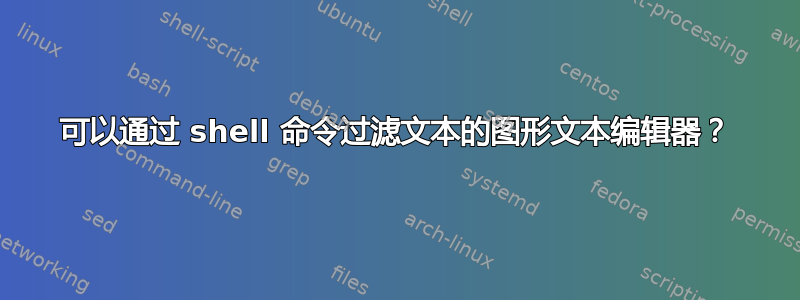 可以通过 shell 命令过滤文本的图形文本编辑器？