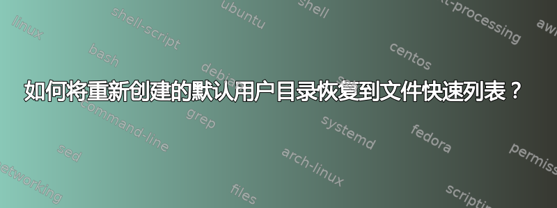 如何将重新创建的默认用户目录恢复到文件快速列表？