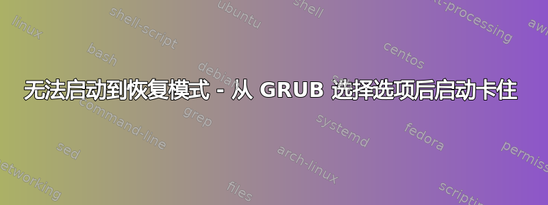 无法启动到恢复模式 - 从 GRUB 选择选项后启动卡住