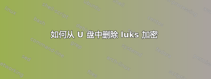 如何从 U 盘中删除 luks 加密