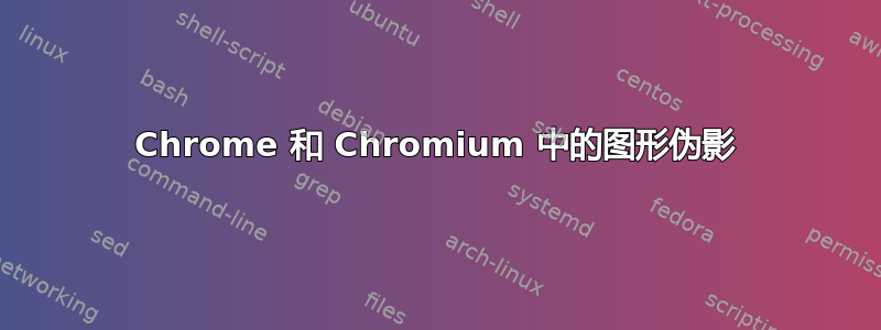 Chrome 和 Chromium 中的图形伪影