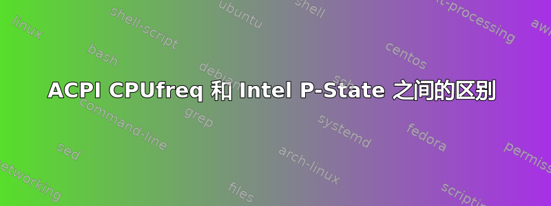 ACPI CPUfreq 和 Intel P-State 之间的区别