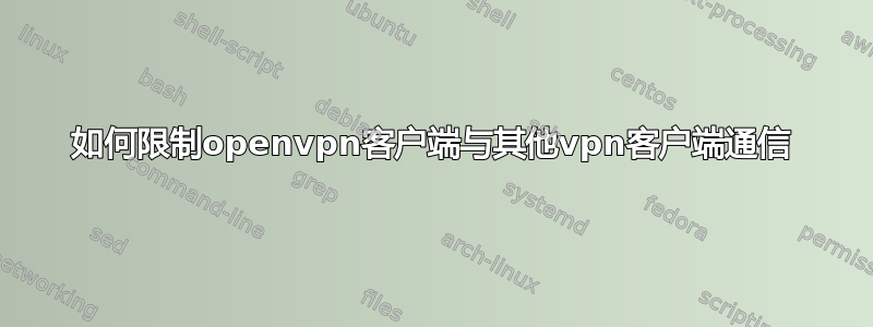 如何限制openvpn客户端与其他vpn客户端通信