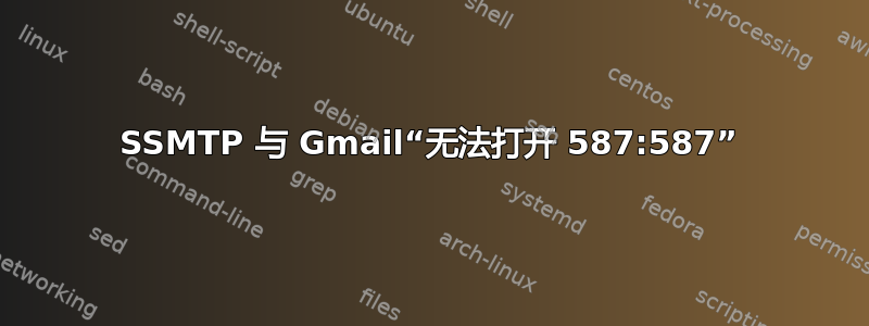 SSMTP 与 Gmail“无法打开 587:587”