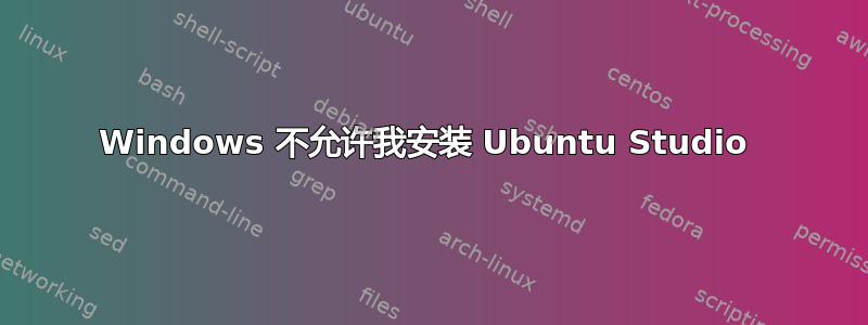 Windows 不允许我安装 Ubuntu Studio 