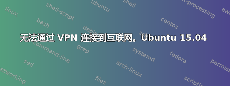 无法通过 VPN 连接到互联网。Ubuntu 15.04