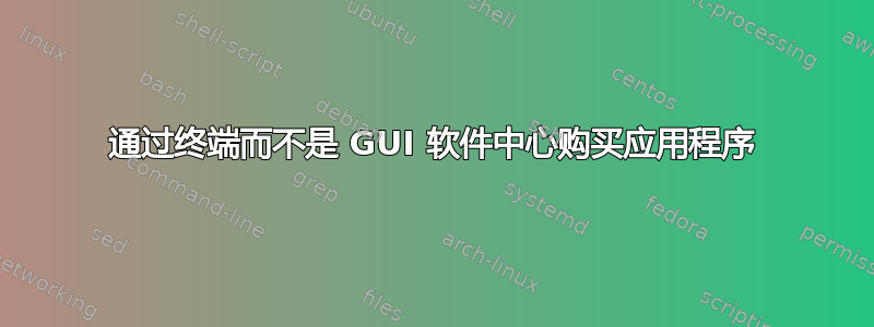 通过终端而不是 GUI 软件中心购买应用程序