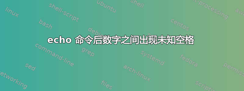 echo 命令后数字之间出现未知空格