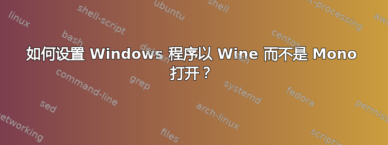 如何设置 Windows 程序以 Wine 而不是 Mono 打开？