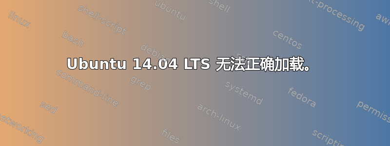 Ubuntu 14.04 LTS 无法正确加载。