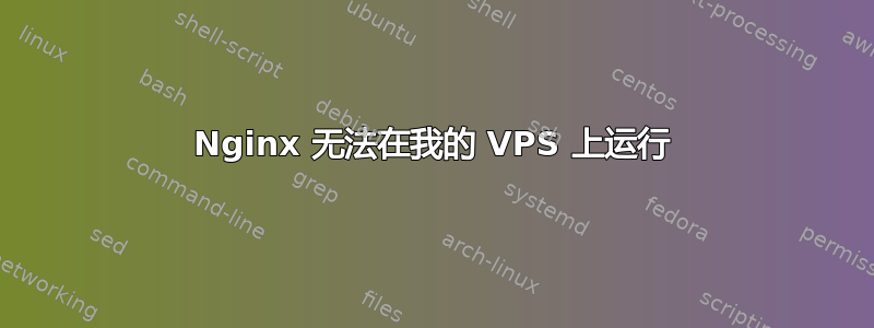 Nginx 无法在我的 VPS 上运行