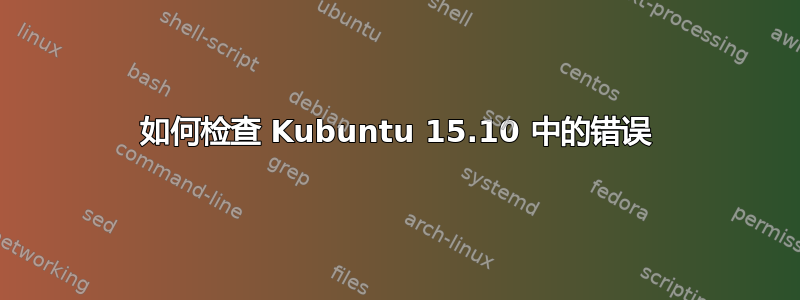 如何检查 Kubuntu 15.10 中的错误