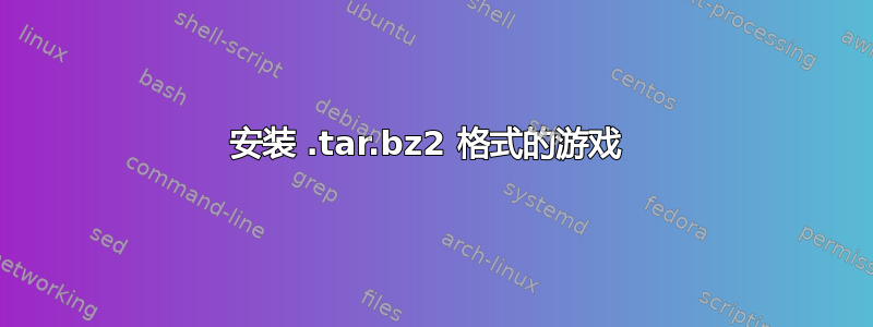 安装 .tar.bz2 格式的游戏 